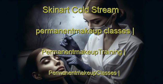 Skinart Cold Stream permanentmakeup classes | PermanentmakeupTraining | PermanentmakeupClasses | SkinartTraining-United States